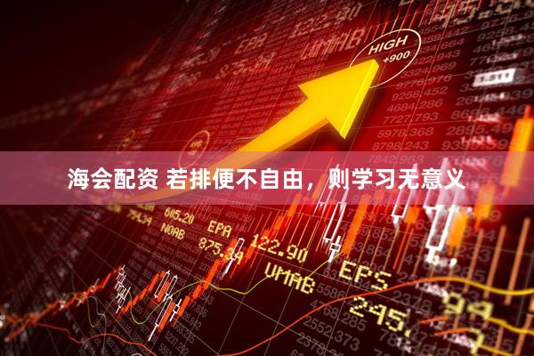 海会配资 若排便不自由，则学习无意义