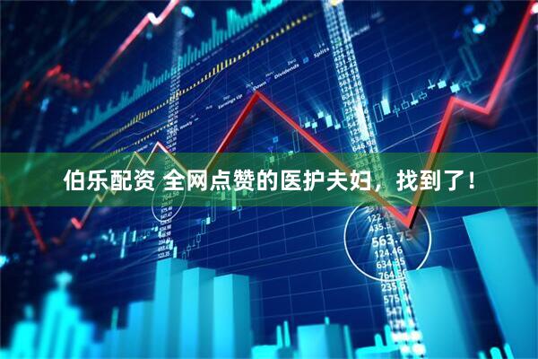 伯乐配资 全网点赞的医护夫妇，找到了！