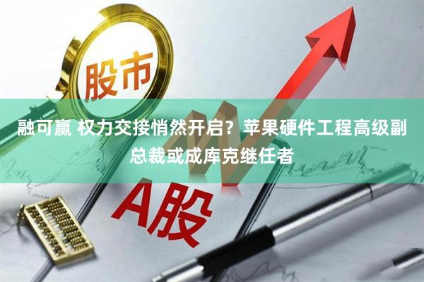 融可赢 权力交接悄然开启？苹果硬件工程高级副总裁或成库克继任者